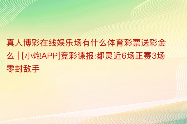 真人博彩在线娱乐场有什么体育彩票送彩金么 | [小炮APP]竞彩谍报:都灵近6场正赛3场零封敌手