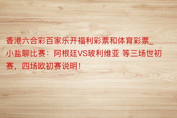 香港六合彩百家乐开福利彩票和体育彩票_小盐聊比赛：阿根廷VS玻利维亚 等三场世初赛，四场欧初赛说明！